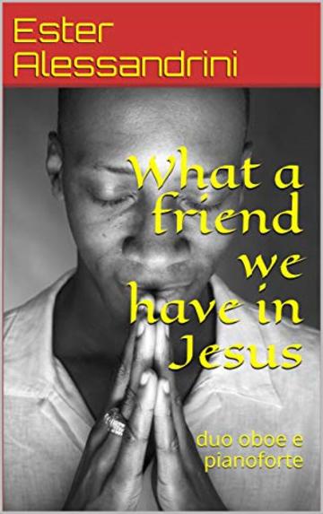 What a friend we have in Jesus: duo oboe e pianoforte